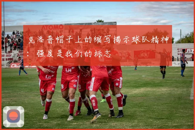 克洛普帽子上的缩写揭示球队精神：强度是我们的标志