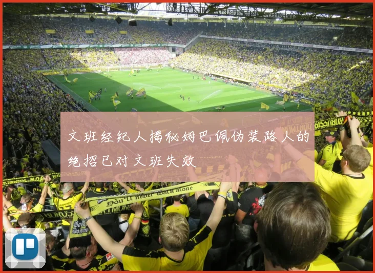 文班经纪人揭秘姆巴佩伪装路人的绝招已对文班失效