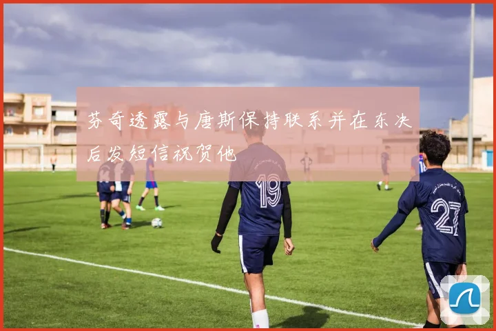 芬奇透露与唐斯保持联系并在东决后发短信祝贺他